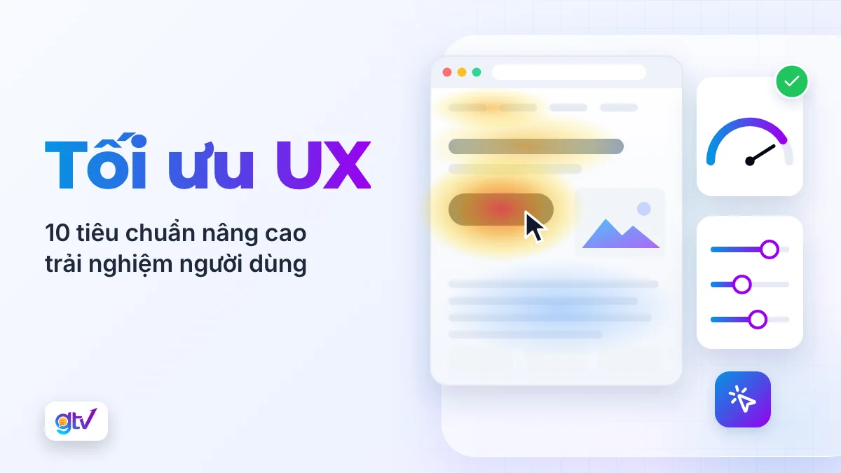 Tối ưu UX: 10 tiêu chuẩn nâng cao trải nghiệm người dùng