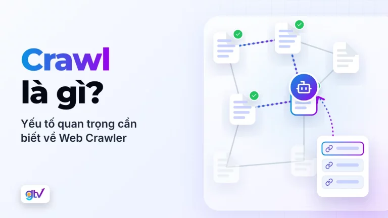Crawl là gì? Yếu tố quan trọng cần biết về Web Crawler