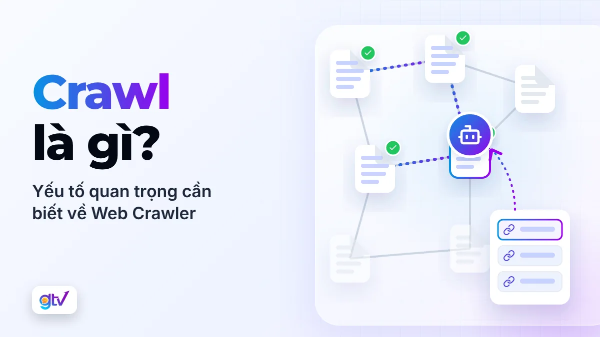 Crawl là gì? Yếu tố quan trọng cần biết về Web Crawler