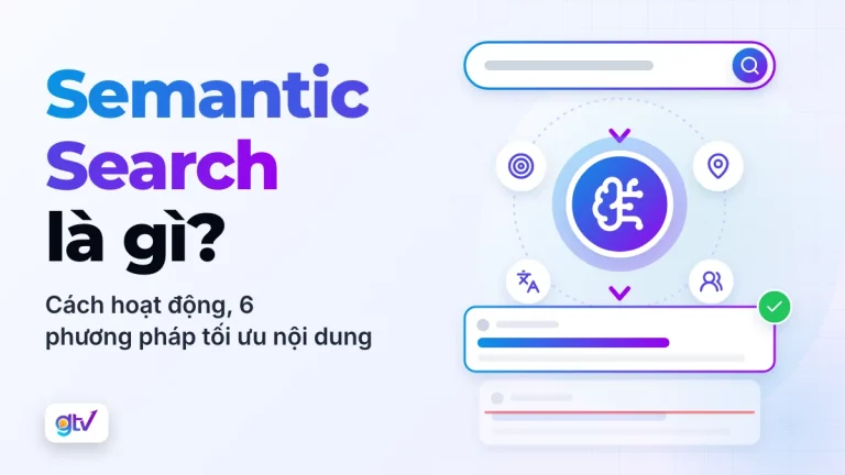 Semantic Search là gì? Cách hoạt động, 6 phương pháp tối ưu nội dung