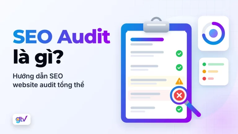 SEO Audit là gì? Hướng dẫn SEO website audit tổng thể