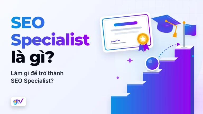 SEO Specialist là gì? Làm gì để trở thành SEO Specialist?