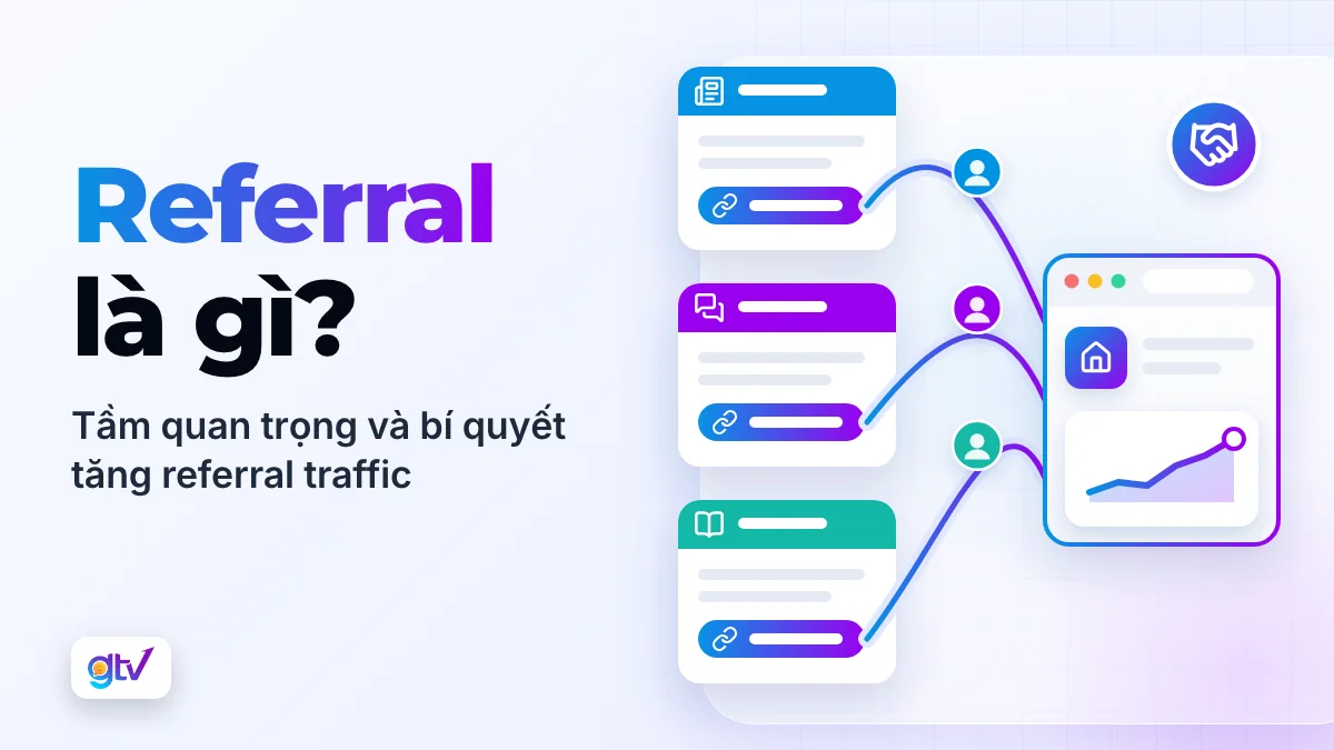 Tìm hiểu Referral là gì? Tầm quan trọng và bí quyết tăng Referral Traffic hiệu quả