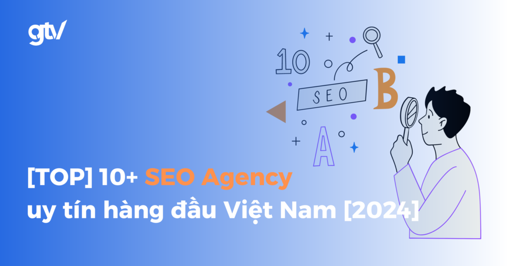SEO Agency là gì? 10+ Agency SEO uy tín hàng đầu Việt Nam