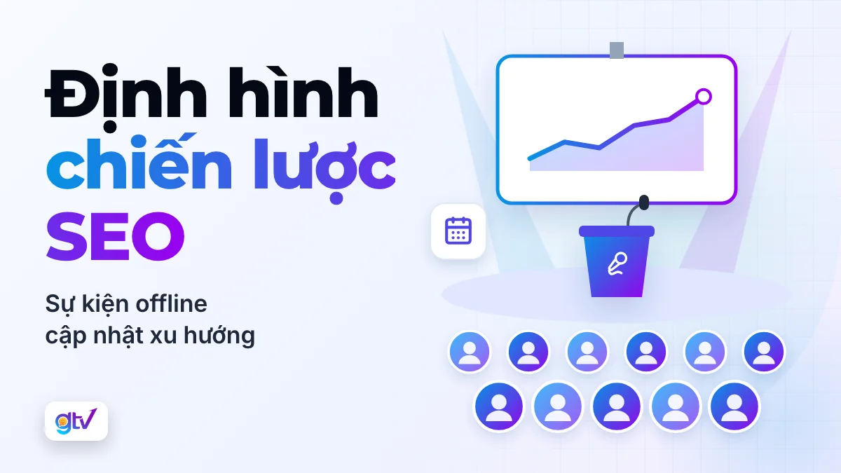 Định hình chiến lược SEO: sự kiện offline cập nhật xu hướng