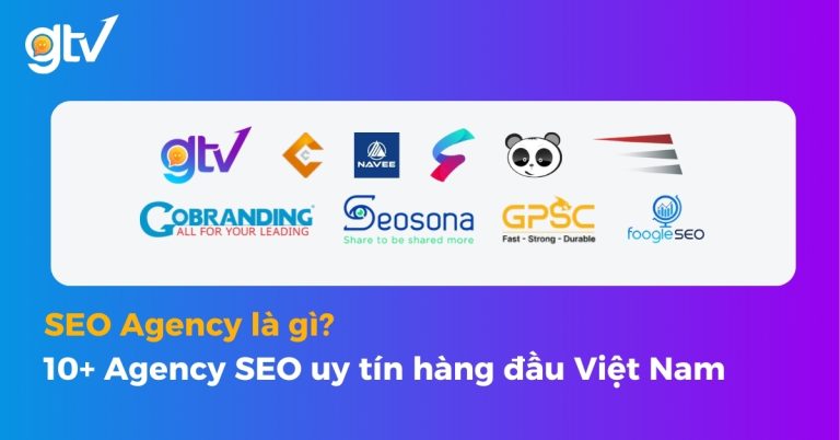 Top 10+ SEO Agency uy tín Việt Nam gồm GTV, Cobranding, NAVEE, Seosona, GPSC, FoogleSEO