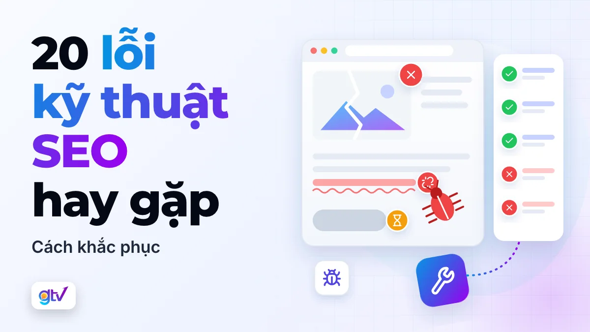 20 Lỗi kỹ thuật SEO hay gặp và cách khắc phục nhanh chóng