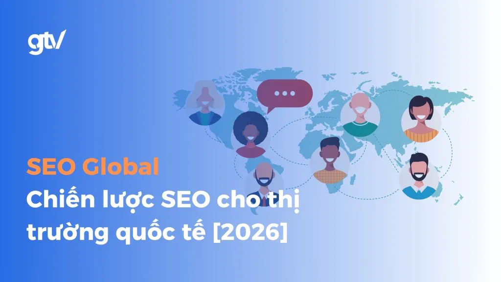 SEO Global là gì? Chiến lược SEO cho thị trường quốc tế