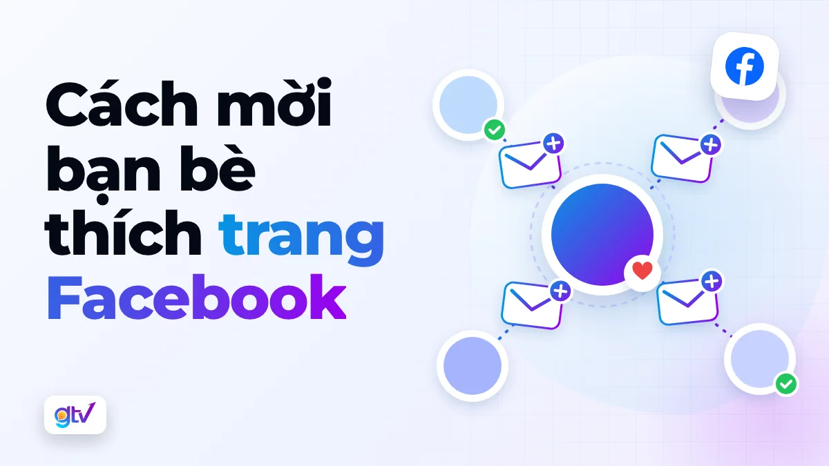 Cách mời bạn bè thích (theo dõi) trang Facebook dễ nhất