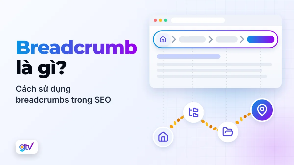 Breadcrumb là gì? Cách sử dụng Breadcrumbs hiệu quả trong SEO