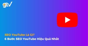 SEO YouTube Là Gì? 6 Bước SEO YouTube Hiệu Quả Nhất [2026]