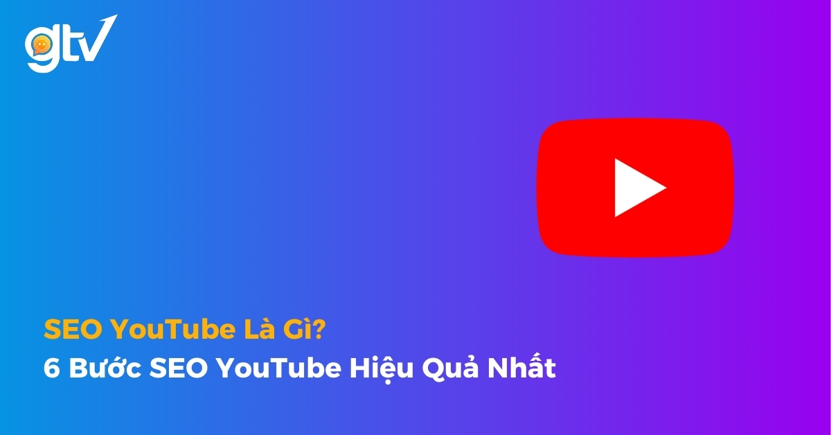 SEO YouTube Là Gì? 6 Bước SEO YouTube Hiệu Quả Nhất [2026]