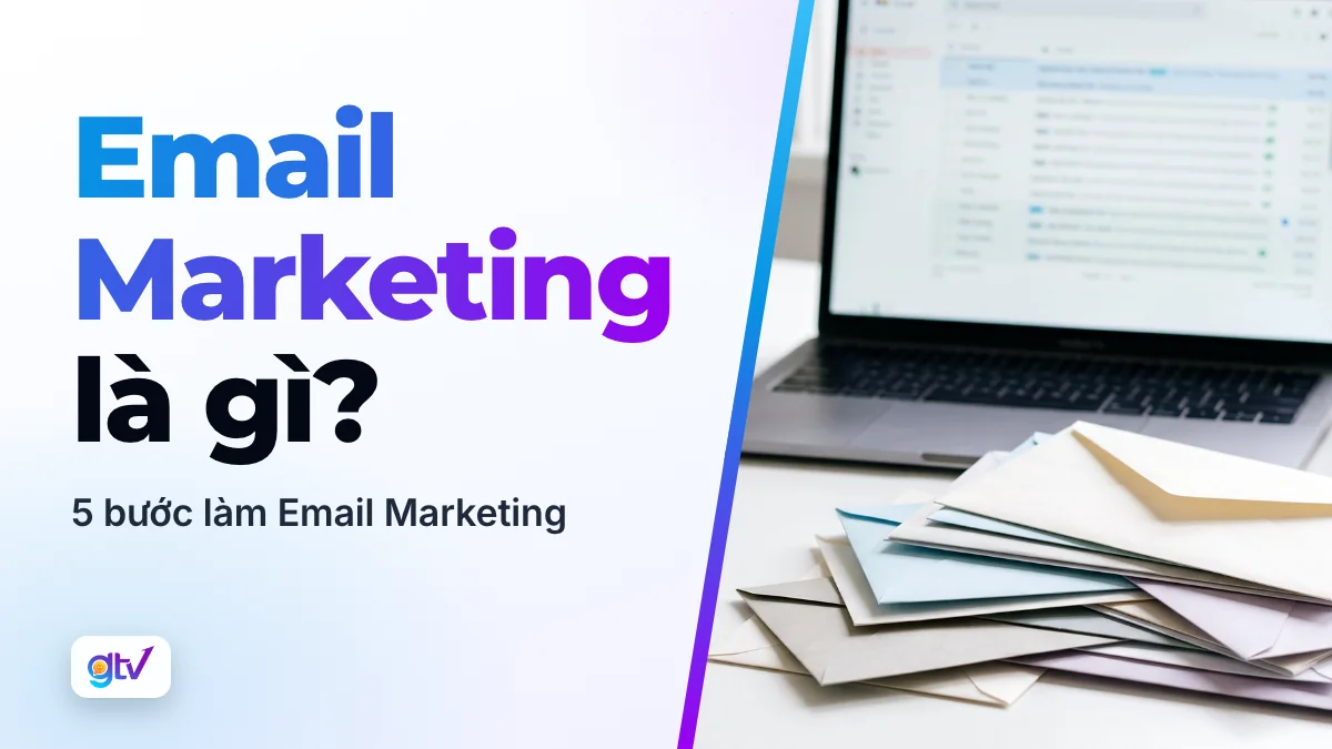 Email Marketing là gì? 5 Bước làm Email Marketing hiệu quả!