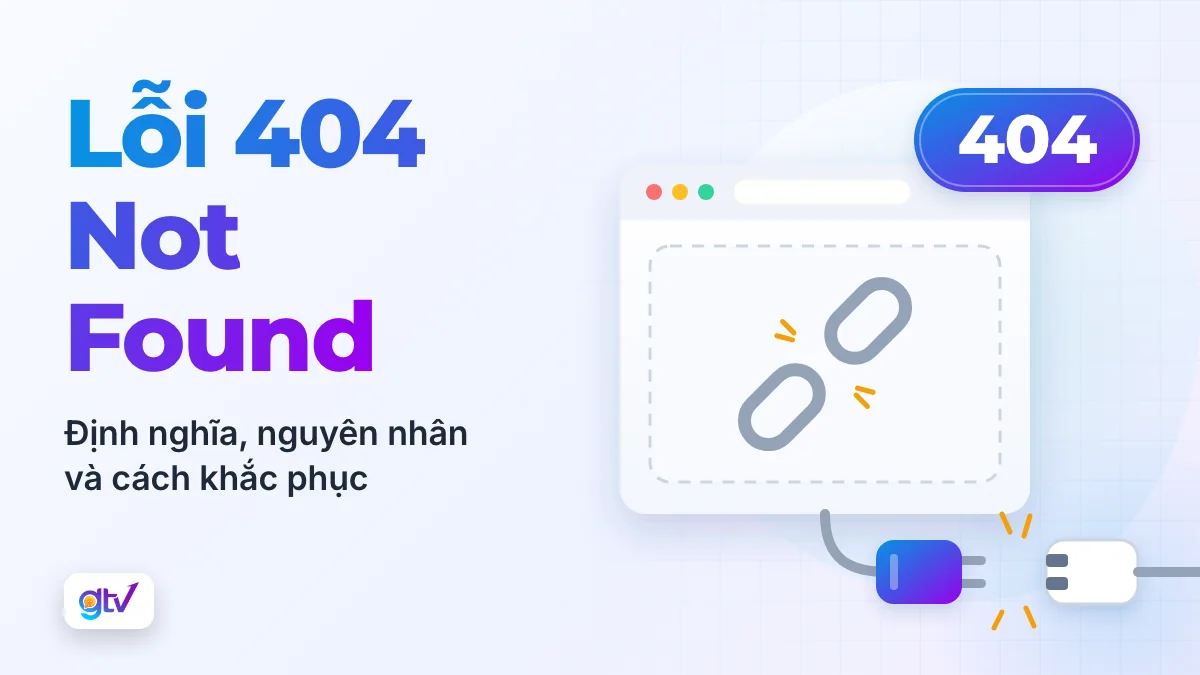 Lỗi 404 Not Found: Định nghĩa, Nguyên nhân & Cách khắc phục