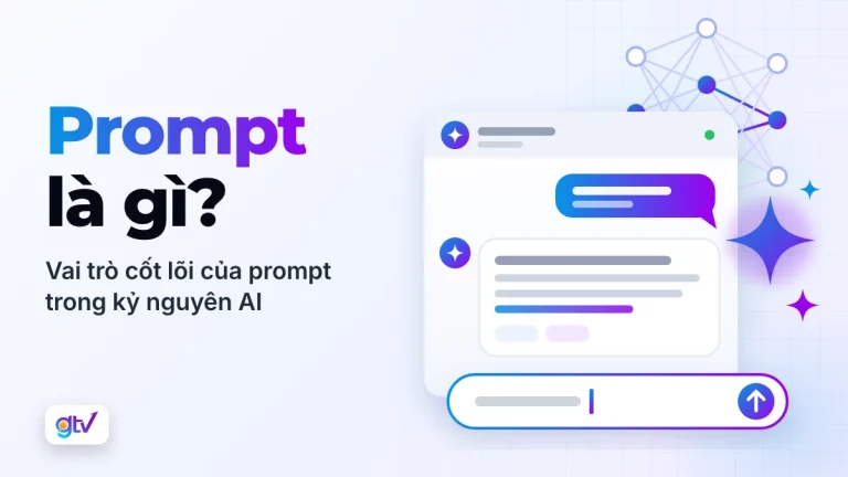 Prompt là gì? Vai trò cốt lõi của prompt trong kỷ nguyên AI
