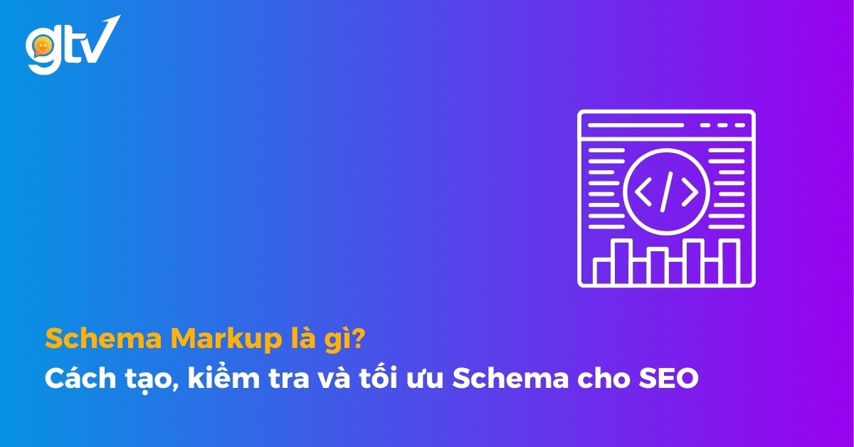 Schema Markup là gì? Cách tạo, kiểm tra và tối ưu Schema cho SEO