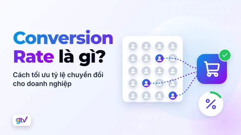 Conversion Rate là gì? Cách tối ưu tỷ lệ chuyển đổi cho doanh nghiệp