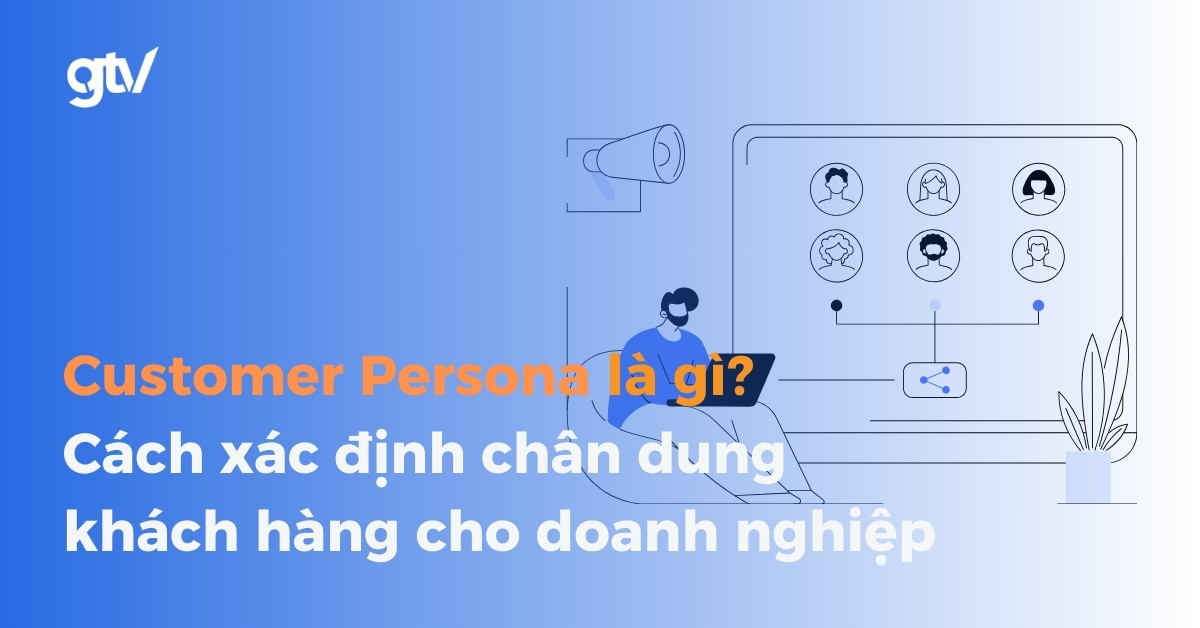 Customer Persona là gì? Cách xác định chân dung khách hàng