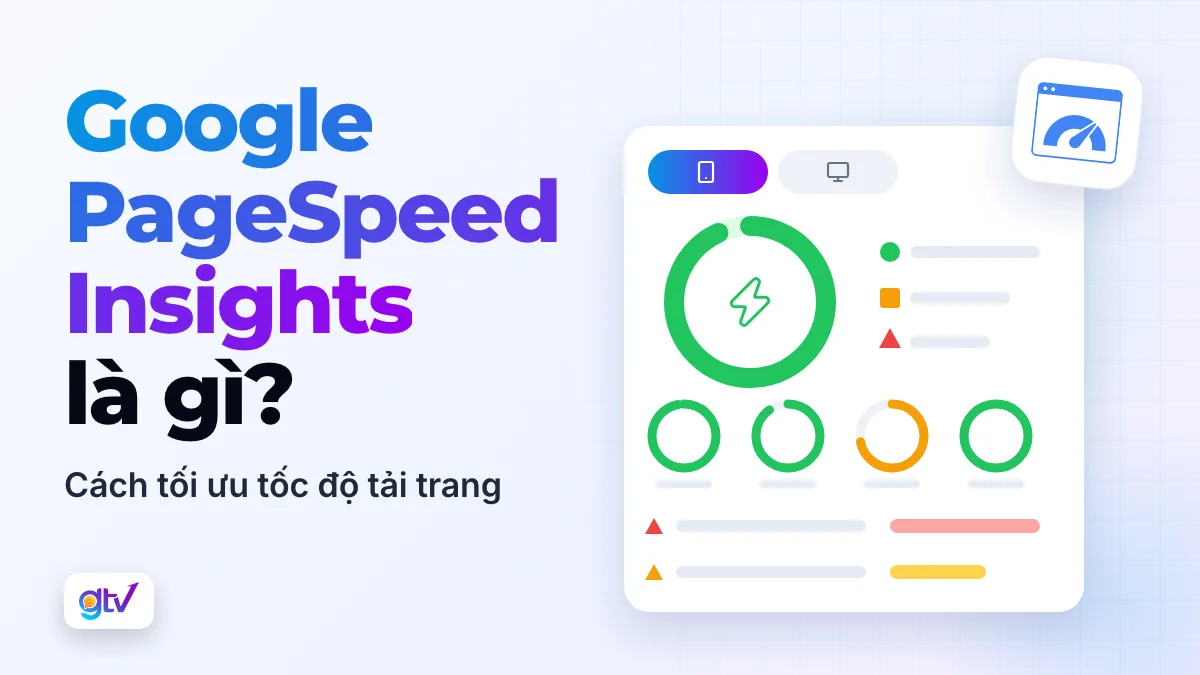 Google PageSpeed Insights là gì? Cách tối ưu tốc độ tải trang với PageSpeed Insights