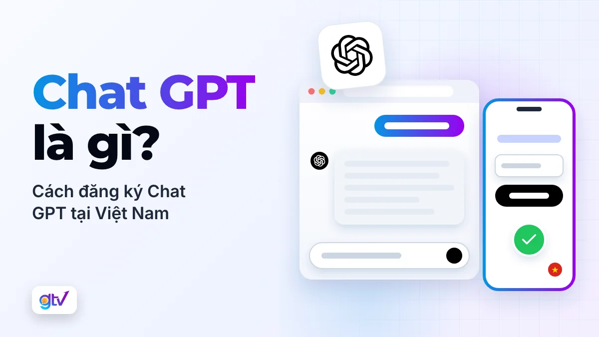 Chat GPT là gì? Hướng dẫn chi tiết đăng ký Chat GPT tại Việt Nam