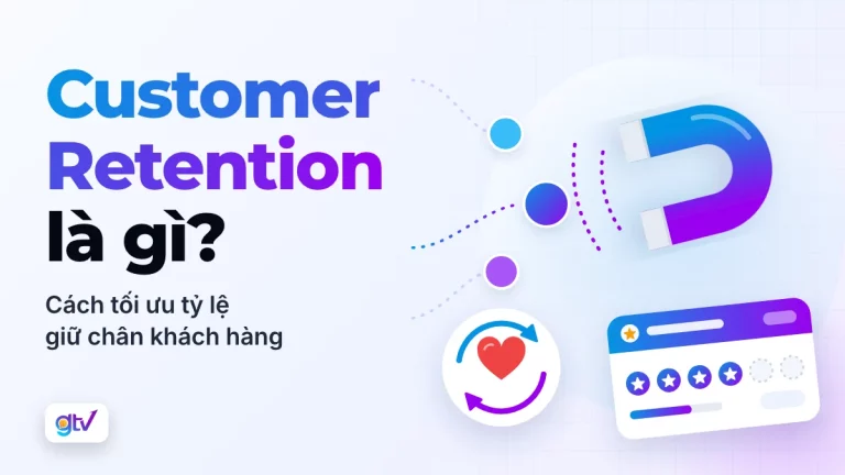 Customer Retention là gì? Cách tối ưu tỷ lệ giữ chân khách hàng