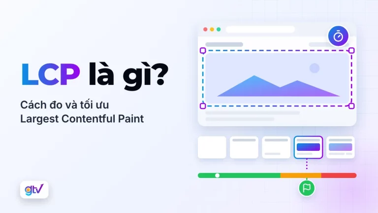 LCP là gì? Cách đo và tối ưu Largest Contentful Paint