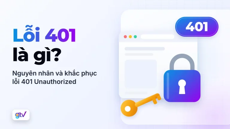 Lỗi 401 là gì? Nguyên nhân và khắc phục lỗi 401 Unauthorized