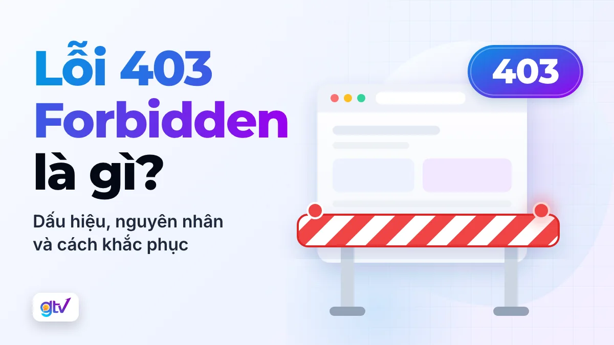 Lỗi 403 Forbidden là gì? Dấu hiệu, nguyên nhân và cách khắc phục
