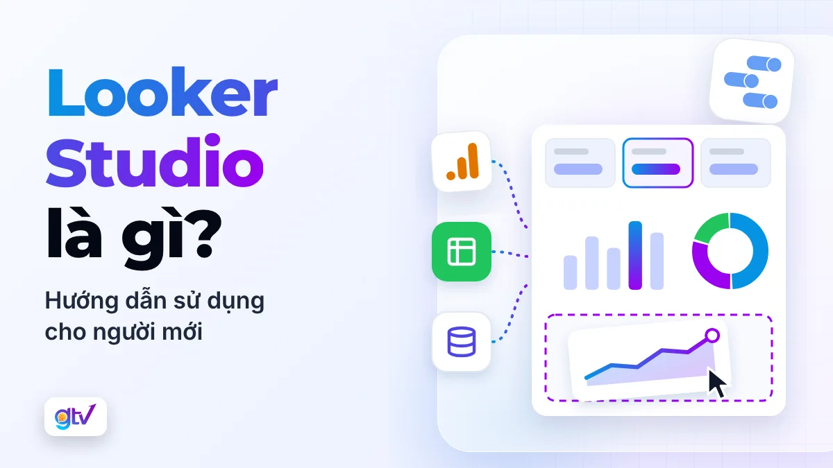Looker Studio (Google Data Studio) là gì? Hướng dẫn cách sử dụng cho người mới
