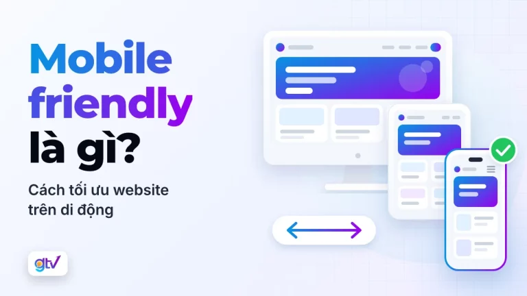 Mobile friendly là gì? Cách tối ưu website trên di động