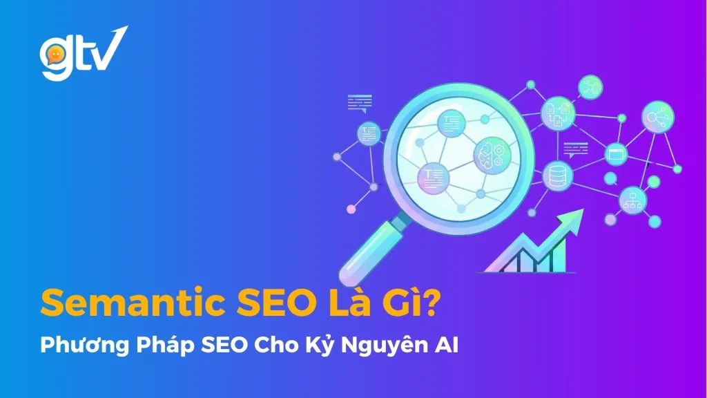 Semantic SEO: Định nghĩa, Lợi ích và Quy trình triển khai