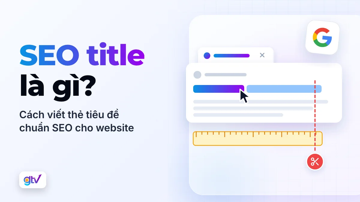 SEO Title là gì? Cách viết thẻ tiêu đề chuẩn SEO cho website
