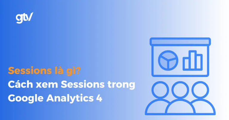 Sessions là gì? Cách xem Sessions trong Google Analytics 4