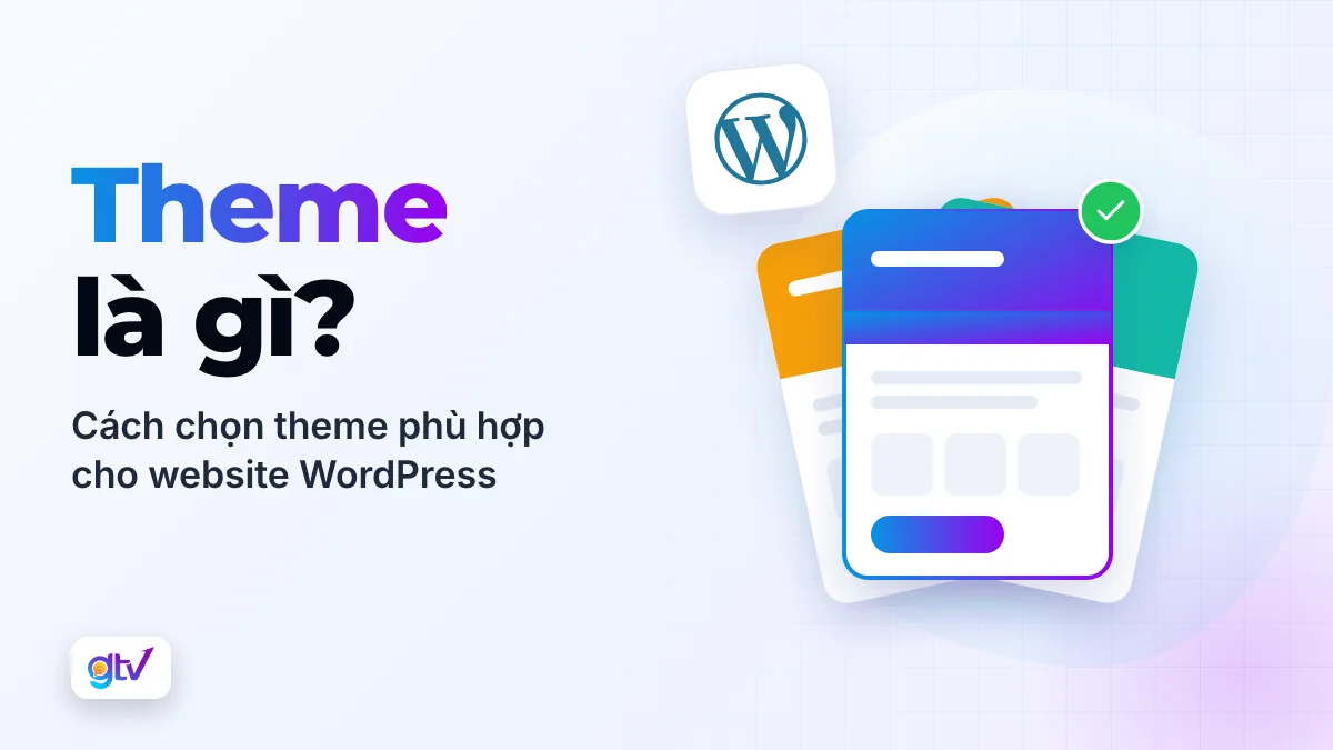Theme là gì? Cách chọn theme phù hợp cho website WordPress