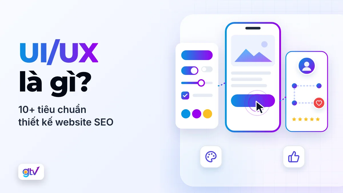 UI/UX là gì? 10+ Tiêu chuẩn thiết kế website SEO chuẩn UI/UX