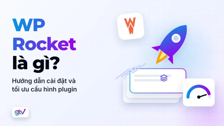 WP Rocket là gì? Hướng dẫn cài đặt và tối ưu cấu hình plugin