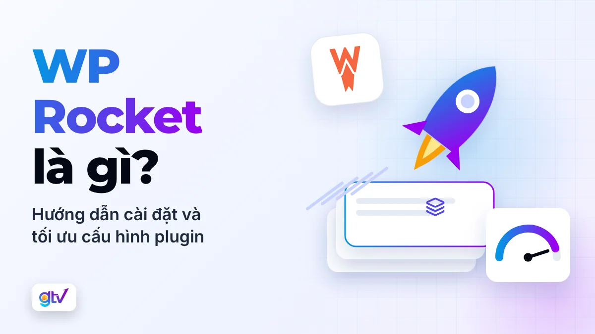 WP Rocket là gì? Hướng dẫn cài đặt và tối ưu cấu hình Plugin  WP Rocket