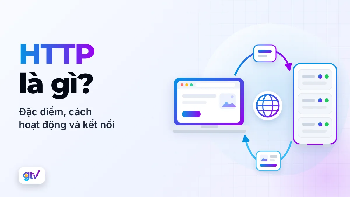 HTTP là gì? Đặc điểm, cách hoạt động và kết nối của HTTP