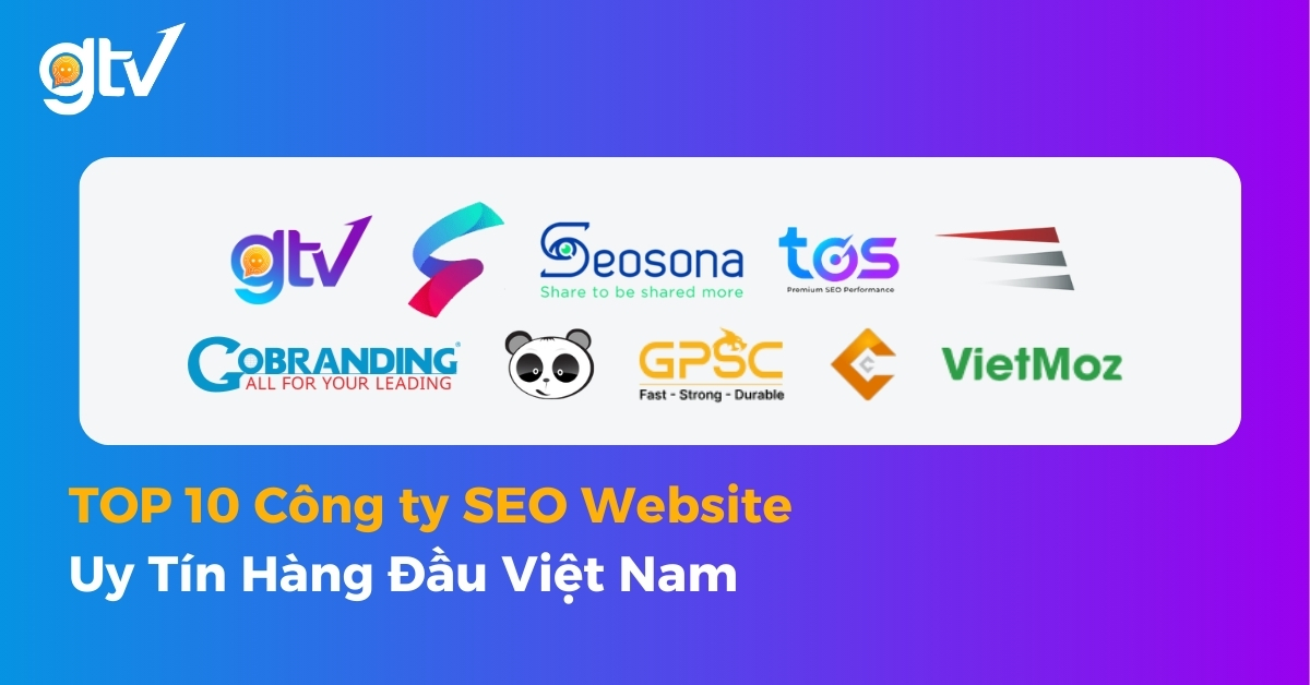 TOP 10 công ty SEO website uy tín Việt Nam gồm GTV, Seosona, TOS, GOBRANDING, GPSC, VietMoz và các đơn vị hàng đầu