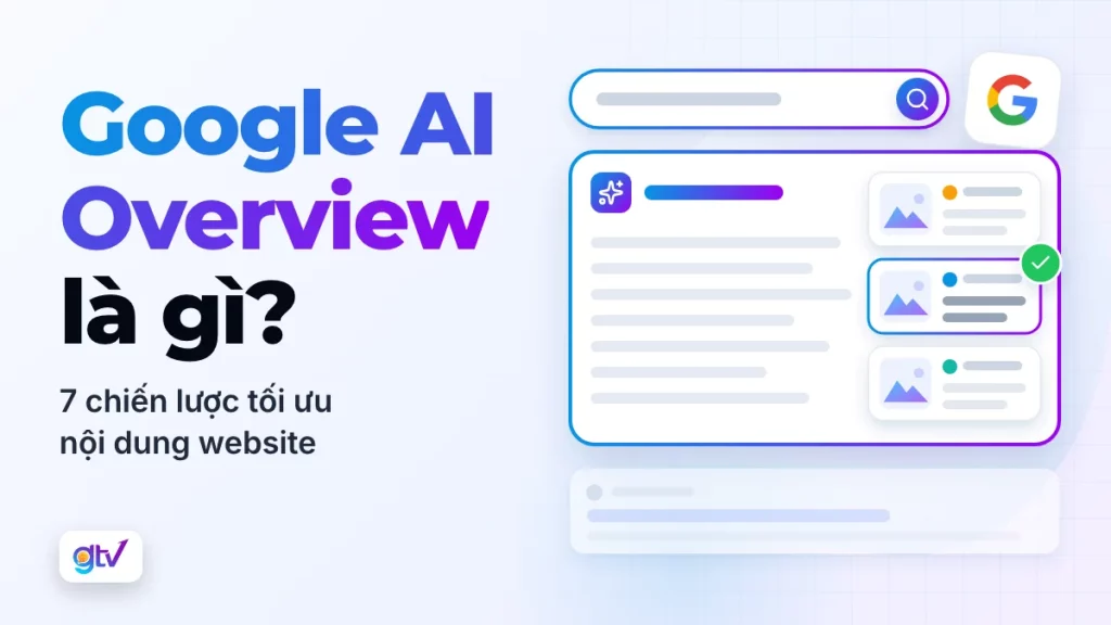 Google AI Overview là gì? 7 Chiến Lược Tối Ưu Hóa Nội Dung Cho Website Của Bạn