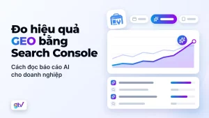 Đo hiệu quả GEO bằng Search Console: cách đọc báo cáo AI cho doanh nghiệp