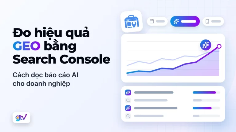 Đo hiệu quả GEO bằng Search Console: cách đọc báo cáo AI cho doanh nghiệp