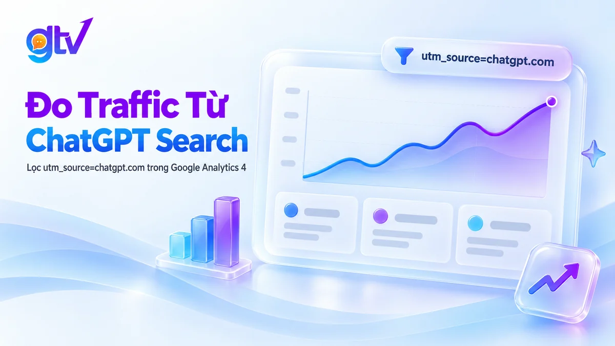 Theo dõi lượt truy cập từ ChatGPT Search bằng utm_source trong GA4