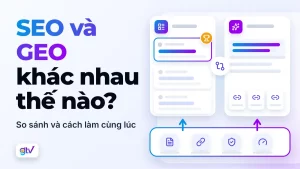 SEO và GEO khác nhau thế nào? So sánh và cách làm cùng lúc